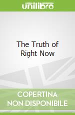 The Truth of Right Now