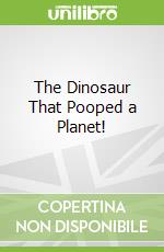 The Dinosaur That Pooped a Planet!
