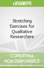 Stretching Exercises for Qualitative Researchers