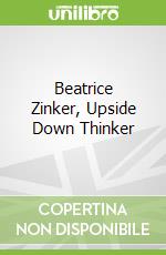Beatrice Zinker, Upside Down Thinker