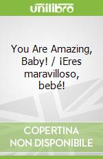 You Are Amazing, Baby! / ¡Eres maravilloso, bebé!