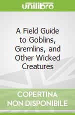 A Field Guide to Goblins, Gremlins, and Other Wicked Creatures