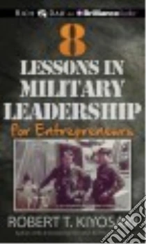 8 Lessons in Military Leadership for Entrepreneurs (CD Audiobook) libro in lingua di Kiyosaki Robert T., Wheeler Tim (NRT)