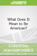 What Does It Mean to Be American? libro str