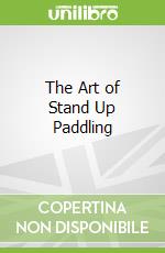 The Art of Stand Up Paddling