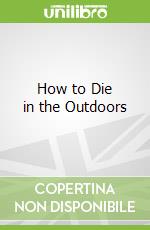 How to Die in the Outdoors