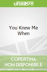 You Knew Me When
