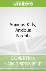 Anxious Kids, Anxious Parents