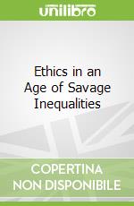 Ethics in an Age of Savage Inequalities