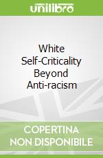 White Self-Criticality Beyond Anti-racism