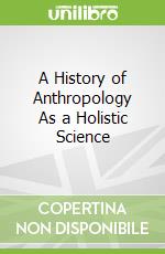 A History of Anthropology As a Holistic Science