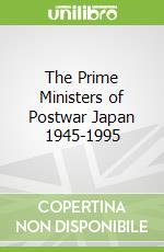 The Prime Ministers of Postwar Japan 1945-1995
