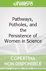 Pathways, Potholes, and the Persistence of Women in Science