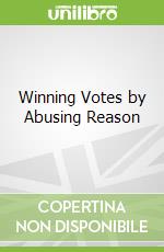 Winning Votes by Abusing Reason