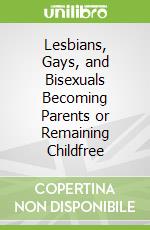 Lesbians, Gays, and Bisexuals Becoming Parents or Remaining Childfree