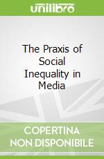 The Praxis of Social Inequality in Media