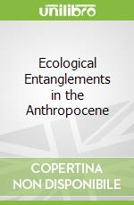 Ecological Entanglements in the Anthropocene