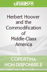 Herbert Hoover and the Commodification of Middle-Class America