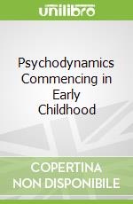 Psychodynamics Commencing in Early Childhood