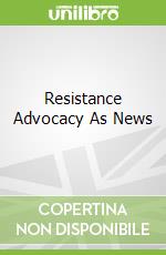 Resistance Advocacy As News