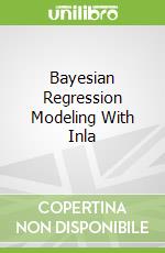Bayesian Regression Modeling With Inla