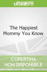 The Happiest Mommy You Know