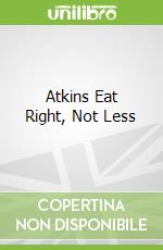 Atkins Eat Right, Not Less