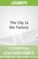The City Is the Factory