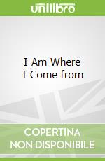 I Am Where I Come from libro str