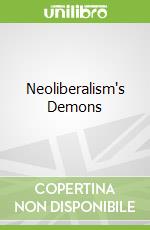 Neoliberalism's Demons
