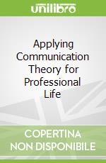 Applying Communication Theory for Professional Life