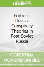 Fortress Russia: Conspiracy Theories in Post-Soviet Russia