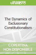 The Dynamics of Exclusionary Constitutionalism