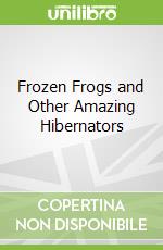 Frozen Frogs and Other Amazing Hibernators