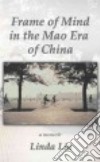 Frame of Mind in the Mao Era of China - a Memoir libro str