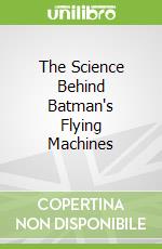 The Science Behind Batman's Flying Machines