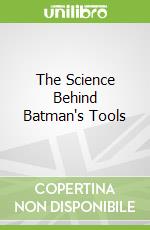 The Science Behind Batman's Tools