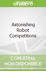 Astonishing Robot Competitions