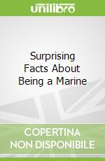 Surprising Facts About Being a Marine