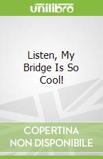 Listen, My Bridge Is So Cool!