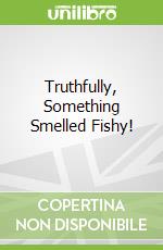 Truthfully, Something Smelled Fishy!
