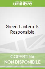 Green Lantern Is Responsible