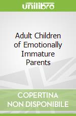 Adult Children of Emotionally Immature Parents