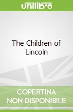 The Children of Lincoln libro in lingua di Green William D.