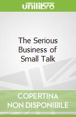 The Serious Business of Small Talk