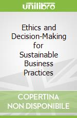 Ethics and Decision-Making for Sustainable Business Practices