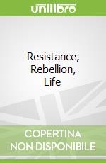 Resistance, Rebellion, Life
