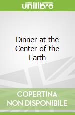 Dinner at the Center of the Earth