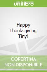 Happy Thanksgiving, Tiny!