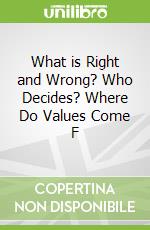 What is Right and Wrong? Who Decides? Where Do Values Come F